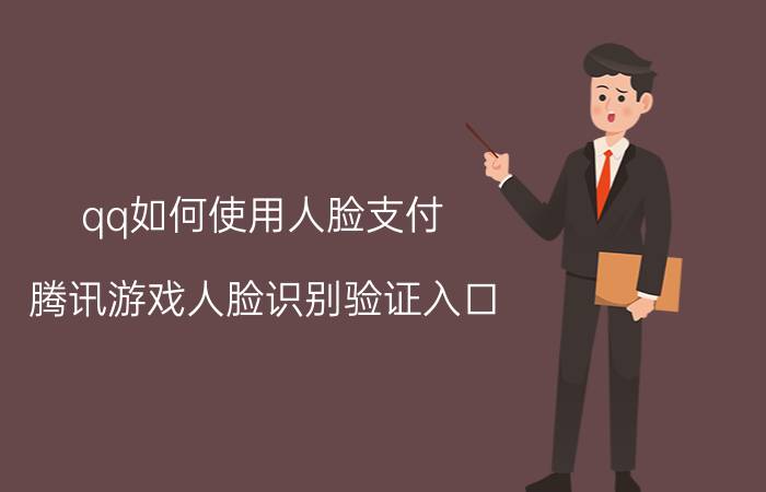 qq如何使用人脸支付 腾讯游戏人脸识别验证入口？